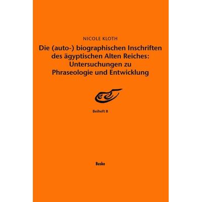 Die (auto-) biographischen Inschriften des ägyptischen Alten Reiches: Untersuchungen zu Phraseologie und Entwicklung, Gebundene Ausgabe von Nicole