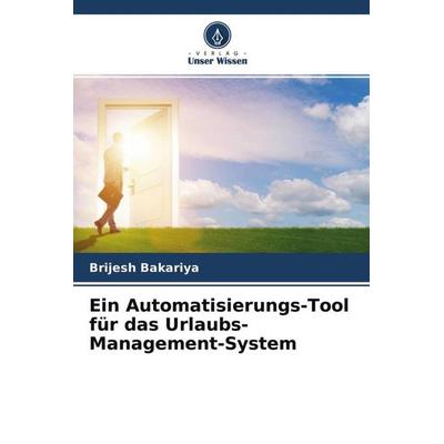 Ein Automatisierungs-Tool für das Urlaubs-Management-System, Taschenbuch von Brijesh Bakariya, Verlag Unser Wissen, 978-620-4-52643-0