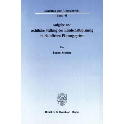 Aufgabe und rechtliche Stellung der Landschaftsplanung im räumlichen Planungssystem., Taschenbuch von Bernd Schütze, Duncker & Humblot,