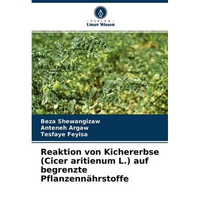 Reaktion von Kichererbse (Cicer aritienum L.) auf begrenzte Pflanzennährstoffe, Taschenbuch von Beza Shewangizaw,Anteneh Argaw,Tesfaye Feyisa, Verlag