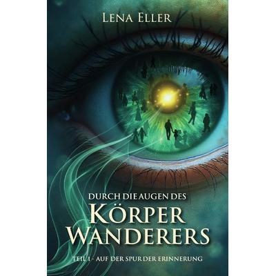 Durch die Augen des Körperwanderers, Taschenbuch von Lena Eller, Epubli, 978-3-565-45857-8