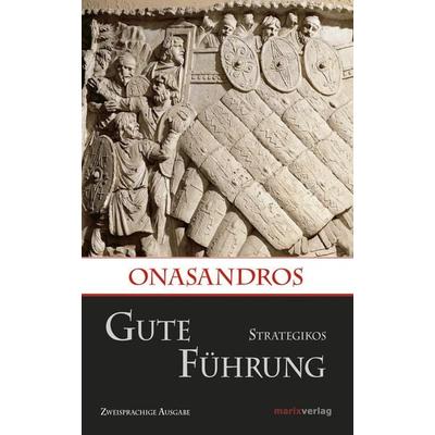 Gute Führung / Strategikos, Gebundene Ausgabe von Onasandros, Marix Verlag ein Imprint von Verlagshaus Römerweg, 978-3-7374-1074-8