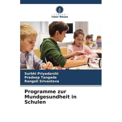 Programme zur Mundgesundheit in Schulen, Taschenbuch von Surbhi Priyadarshi,Pradeep Tangade,Rangoli Srivastava, Verlag Unser Wissen, 978-620-6-32587-1
