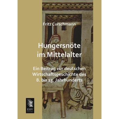 Hungersnöte im Mittelalter, Taschenbuch von Fritz Curschmann, EHV-History, 978-3-95564-366-9