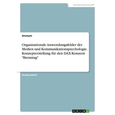 Organisationale Anwendungsfelder der Medien und Kommunikationspsychologie. Konzepterstellung für den DAX-Konzern 'Brenntag'; Taschenbuch von