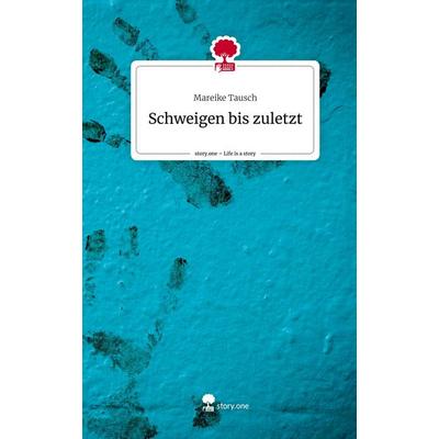 Schweigen bis zuletzt. Life is a Story - story.one, Gebundene Ausgabe von Mareike Tausch, Story.one publishing, 978-3-7115-1561-2