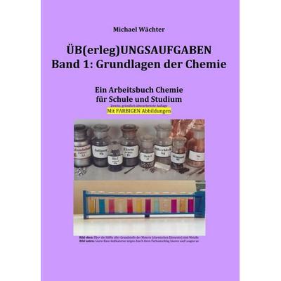 Üb(erleg)ungsaufgaben Chemie / Überlegungsaufgaben Band 1: Grundlagen der Chemie, Taschenbuch von Michael Wächter, Epubli, 978-3-7502-4042-1