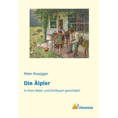 Die Älpler, Taschenbuch von Peter Rosegger, Literaricon, 978-3-95697-373-4
