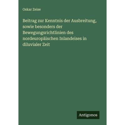 Beitrag zur Kenntnis der Ausbreitung, sowie besonders der Bewegungsrichtlinien des nordeuropäischen Inlandeises in diluvialer Zeit, Gebundene Ausgabe