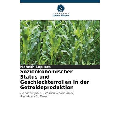 Sozioökonomischer Status und Geschlechterrollen in der Getreideproduktion, Taschenbuch von Mahesh Sapkota, Verlag Unser Wissen, 978-620-8-49678-4