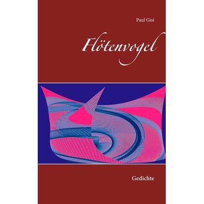 Flötenvogel, Taschenbuch von Paul Gisi, BoD – Books on Demand, 978-3-7519-2228-9