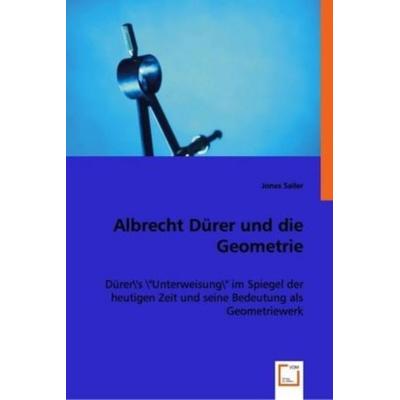 Sailer, J: Albrecht Dürer und die Geometrie, Taschenbuch von Jonas Sailer, VDM, 978-3-639-01088-6