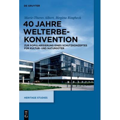 40 Jahre Welterbekonvention, Gebundene Ausgabe von Marie-Theres Albert,Birgitta Ringbeck, De Gruyter, 978-3-11-031237-9