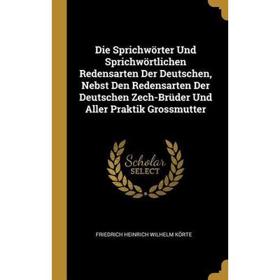 Die Sprichwörter Und Sprichwörtlichen Redensarten Der Deutschen, Nebst Den Redensarten Der Deutschen Zech-Brüder Und Aller Praktik Grossmutter,