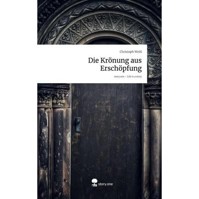 Die Krönung aus Erschöpfung. Life is a Story - story.one, Gebundene Ausgabe von Christoph Weiss, Storylution, 978-3-7118-1198-1