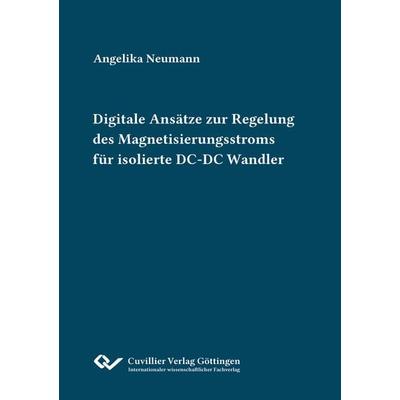 Digitale Ansätze zur Regelung des Magnetisierungsstroms für isolierte DC-DC Wandler, Taschenbuch von Angelika Neumann, Cuvillier Verlag,