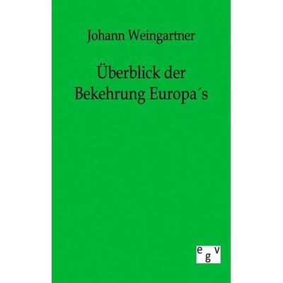 Überblick der Bekehrung Europas, Taschenbuch von Johann Weingartner, Europäischer Geschichtsverlag, 978-3-86382-195-1