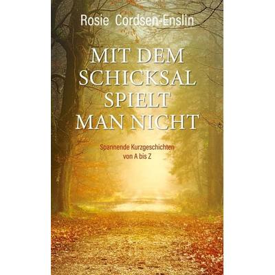 Mit dem Schicksal spielt man nicht. Spannende Kurzgeschichten von A bis Z, Taschenbuch von Rosie Cordsen-Enslin, BoD – Books on Demand,