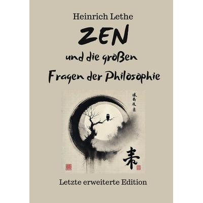 ZEN und die großen Fragen der Philosophie, Gebundene Ausgabe von Heinrich Lethe, Tredition, 978-3-384-56413-9
