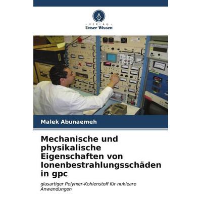 Mechanische und physikalische Eigenschaften von Ionenbestrahlungsschäden in gpc, Taschenbuch von Malek Abunaemeh, Verlag Unser Wissen,
