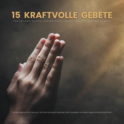 15 kraftvolle Gebete für Heilung, Schutz, Geborgenheit, Selbstliebe und inneren Frieden - Patrick Lynen, Audio, 4099995957105