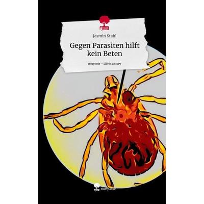 Gegen Parasiten hilft kein Beten. Life is a Story - story.one, Gebundene Ausgabe von Jasmin Stahl, Storylution, 978-3-7115-4167-3