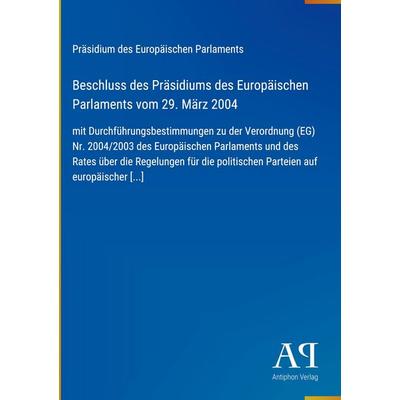 Beschluss des Präsidiums des Europäischen Parlaments vom 29. März 2004, Gebundene Ausgabe von Präsidium des Europäischen Parlaments, Antiphon Verlag,