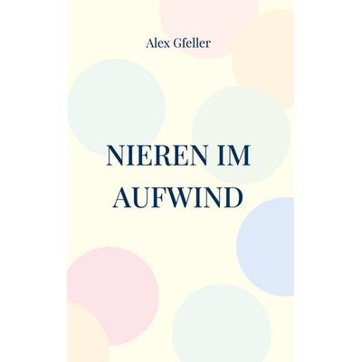 Nieren im Aufwind, Gebundene Ausgabe von Alex Gfeller, BoD – Books on Demand, 978-3-7597-2171-6