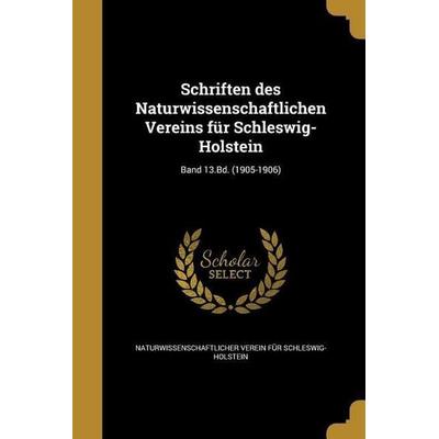 Schriften des Naturwissenschaftlichen Vereins für Schleswig-Holstein; Band 13.Bd. (1905-1906), Taschenbuch von , Creative Media Partners, LLC,