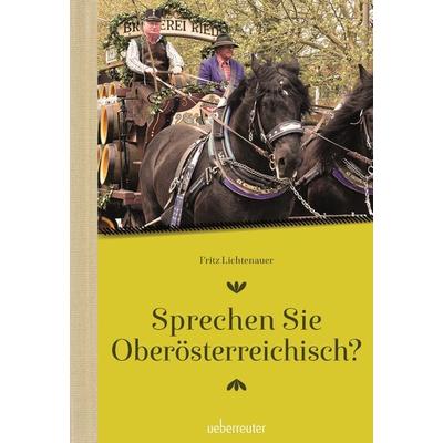 Sprechen Sie Oberösterreichisch, Gebundene Ausgabe von Fritz Lichtenauer, Carl Ueberreuter Verlag, 978-3-8000-7814-1
