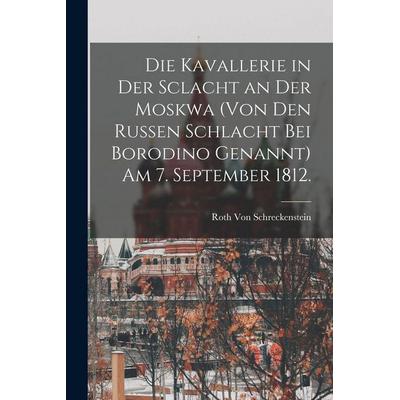 Die Kavallerie in der Sclacht an der Moskwa (von den Russen Schlacht bei Borodino genannt) am 7. September 1812., Taschenbuch von , Legare Street