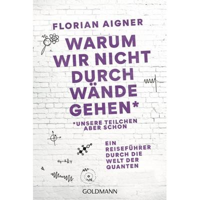 Warum wir nicht durch Wände gehen, Taschenbuch von Florian Aigner, Goldmann, 978-3-442-14323-8