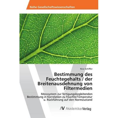 Bestimmung des Feuchtegehalts / der Breitenausdehnung von Filtermedien, Taschenbuch von Nico Schiffler, AV Akademikerverlag, 978-3-639-72037-2