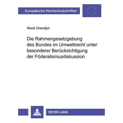 Die Rahmengesetzgebung des Bundes im Umweltrecht unter besonderer Berücksichtigung der Föderalismusdiskussion, Taschenbuch von René Grandjot, Peter