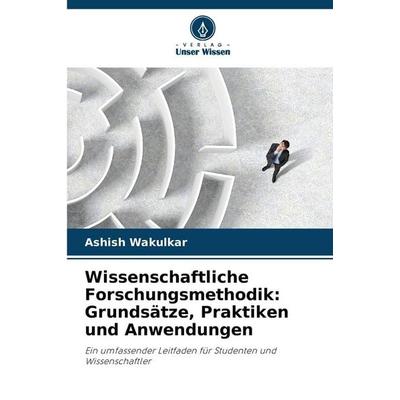 Wissenschaftliche Forschungsmethodik: Grundsätze, Praktiken und Anwendungen, Taschenbuch von Ashish Wakulkar, Verlag Unser Wissen, 978-620-9-55246-5