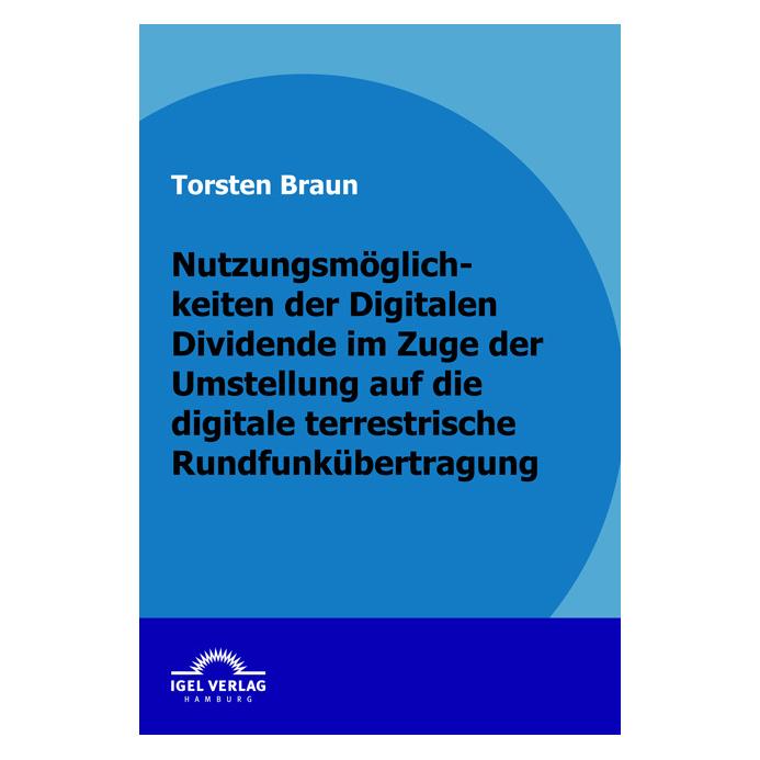 Igel Records Nutzungsmöglichkeiten der Digitalen Dividende im Zuge der Umstellung auf die digitale terrestrische (Deutsch, Softcover, Torsten Braun) (55203956)