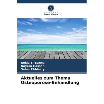 Aktuelles zum Thema Osteoporose-Behandlung, Taschenbuch von Rokia El-Banna,Nayera Hassan,Sahar El-Masry, Verlag Unser Wissen, 978-620-9-72652-1