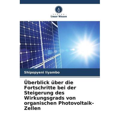 Überblick über die Fortschritte bei der Steigerung des Wirkungsgrads von organischen Photovoltaik-Zellen, Taschenbuch von Shipopyeni Iiyambo, Verlag