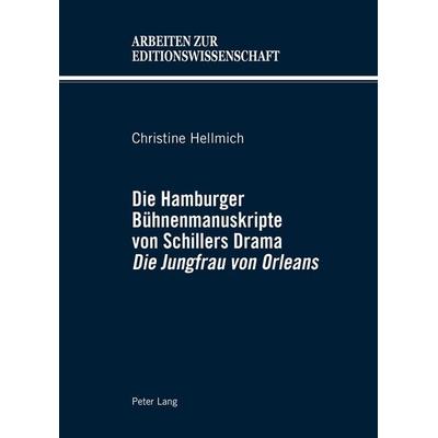 Die Hamburger Bühnenmanuskripte von Schillers Drama «Die Jungfrau von Orleans», Gebundene Ausgabe von Christine Hellmich, Peter Lang Group AG,