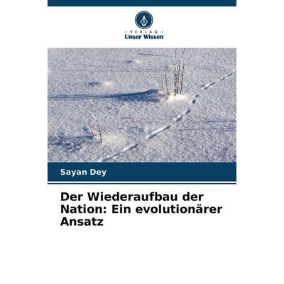 Der Wiederaufbau der Nation: Ein evolutionärer Ansatz, Taschenbuch von Sayan Dey, Verlag Unser Wissen, 978-620-9-73364-2