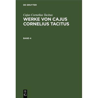 Werke von Cajus Cornelius Tacitus. Band 4, Gebundene Ausgabe von Cajus Cornelius Tacitus, De Gruyter, 978-3-11-263389-2