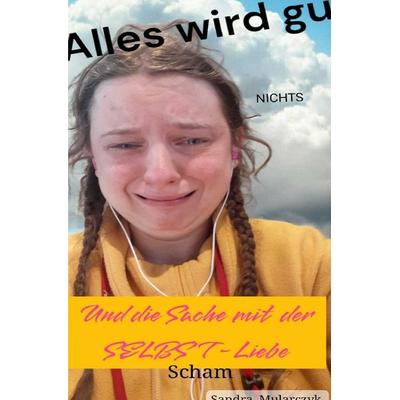 Alles wird gut und die Sache mit der SELBSTliebe, Taschenbuch von Sandra Mularczyk, Epubli, 978-3-8197-8060-8