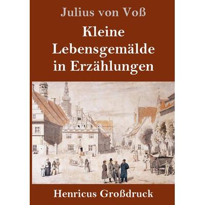Kleine Lebensgemälde in Erzählungen (Großdruck), Gebundene Ausgabe von Julius Voss, BoD - Books on Demand, 978-3-8478-3780-0