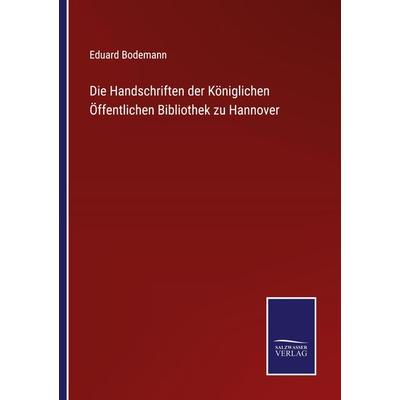 Die Handschriften der Königlichen Öffentlichen Bibliothek zu Hannover, Taschenbuch von Eduard Bodemann, BoD - Books on Demand, 978-3-7525-2632-5