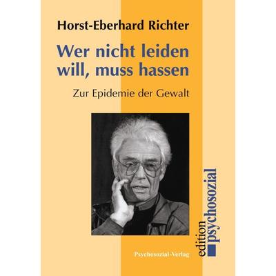Wer nicht leiden will, muss hassen, Taschenbuch von Horst-Eberhard Richter, Psychosozial, 978-3-89806-748-5