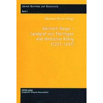 Heinrich Raspe – Landgraf von Thüringen und römischer König (1227-1247), Gebundene Ausgabe von , Peter Lang GmbH, Internationaler Verlag der