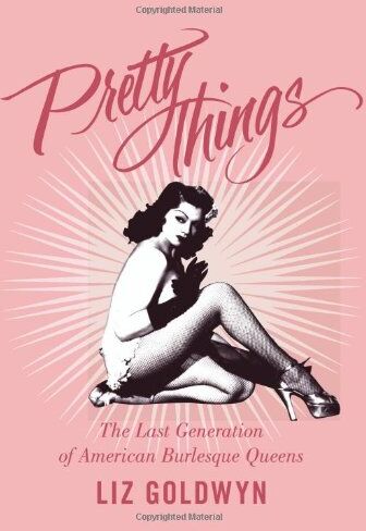 Liz Goldwyn - Pretty Things: The Last Generation of American Burlesque Queens - Preis vom 09.10.2026 07:28:09 h