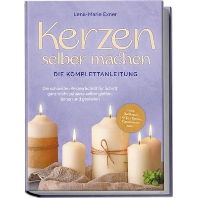 Kerzen selber machen - Die Komplettanleitung: Die schönsten Kerzen Schritt für Schritt ganz leicht zuhause selber gießen, ziehen und gestalten -inkl.