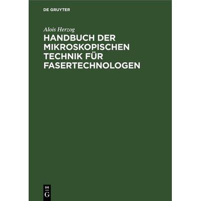 Handbuch der mikroskopischen Technik für Fasertechnologen, Gebundene Ausgabe von Alois Herzog, De Gruyter, 978-3-11-261753-3