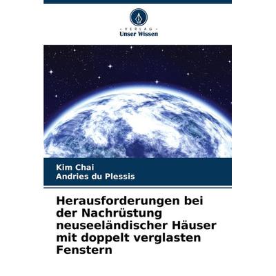 Herausforderungen bei der Nachrüstung neuseeländischer Häuser mit doppelt verglasten Fenstern, Taschenbuch von Kim Chai,Andries Du Plessis, Verlag
